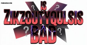 Is Zikzoutyqulsis Bad