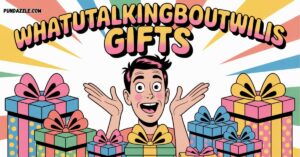 Whatutalkingboutwillis Gifts