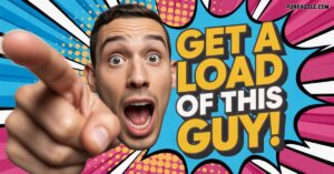 Get A Load Of This Guy – Meaning, Origin, And Usage